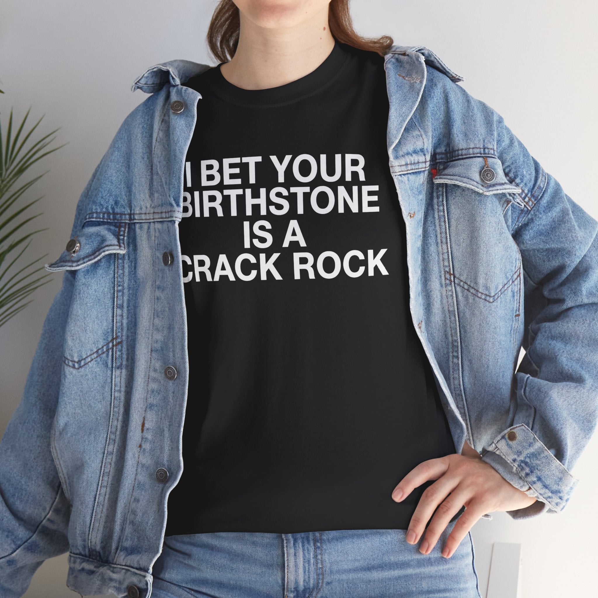 I Bet Your Birthstone Is A Crack Rock T-Shirt — Funny Sarcastic Birthday Tee