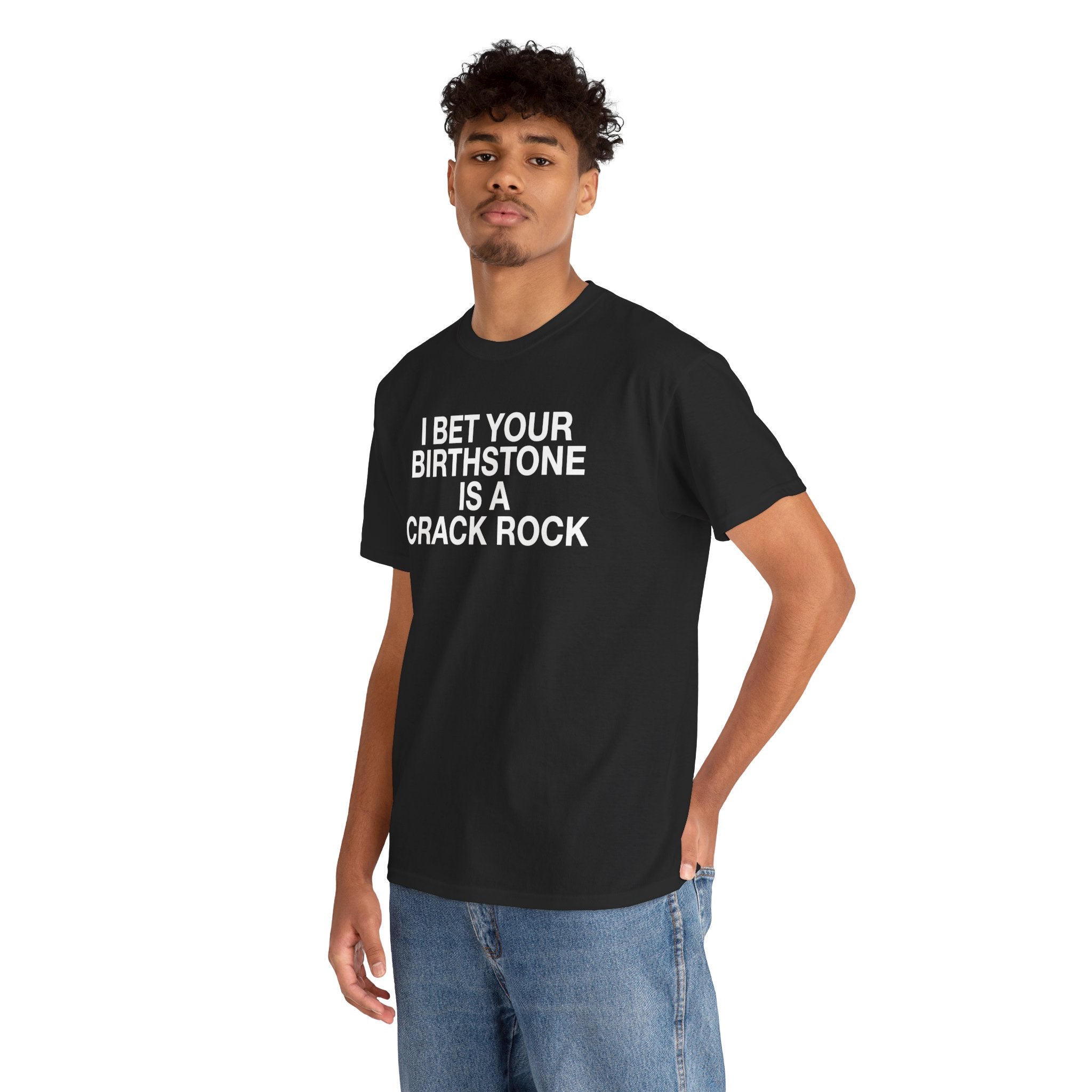 I Bet Your Birthstone Is A Crack Rock T-Shirt — Funny Sarcastic Birthday Tee